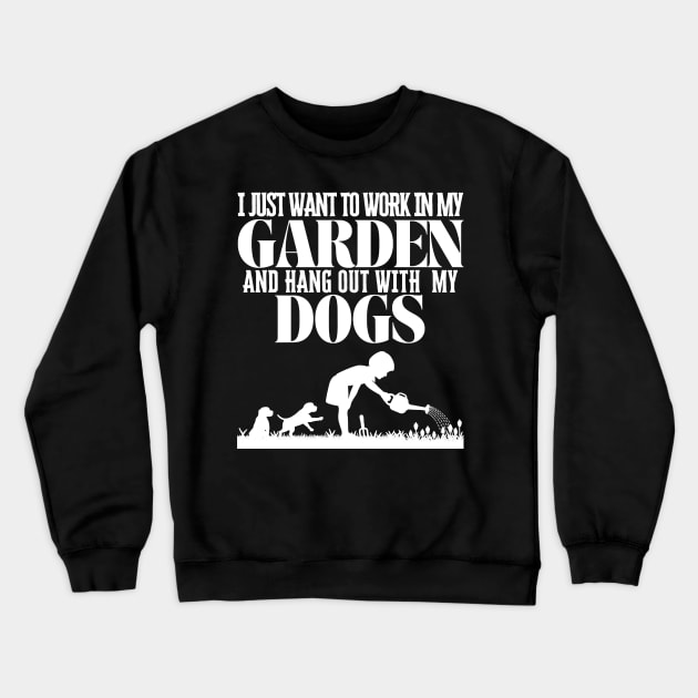 I Just Want To Work In My Garden And Hang Out with My Dogs Crewneck Sweatshirt by Quintyne95